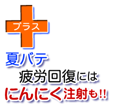 夏バテ疲労回復にはにんにく注射も!!